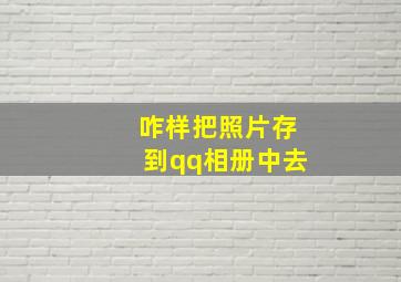 咋样把照片存到qq相册中去