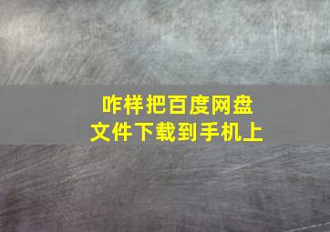 咋样把百度网盘文件下载到手机上