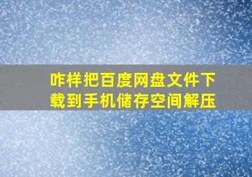 咋样把百度网盘文件下载到手机储存空间解压