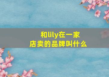 和lily在一家店卖的品牌叫什么