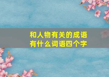 和人物有关的成语有什么词语四个字