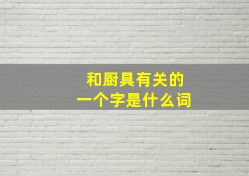 和厨具有关的一个字是什么词