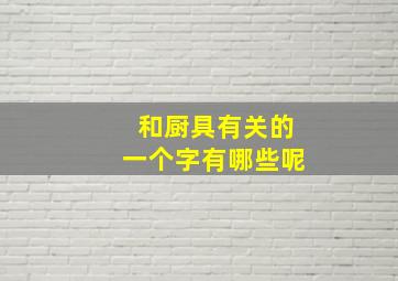 和厨具有关的一个字有哪些呢