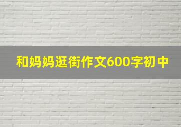 和妈妈逛街作文600字初中