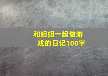 和姐姐一起做游戏的日记100字