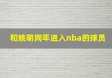 和姚明同年进入nba的球员