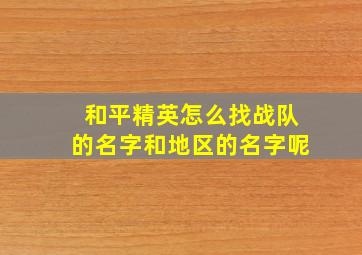 和平精英怎么找战队的名字和地区的名字呢