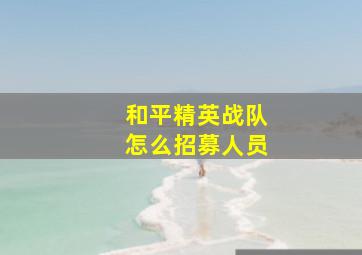 和平精英战队怎么招募人员