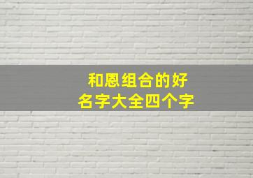 和恩组合的好名字大全四个字