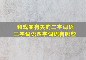 和戏曲有关的二字词语三字词语四字词语有哪些