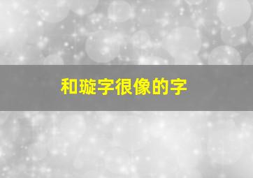 和璇字很像的字