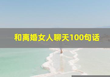 和离婚女人聊天100句话