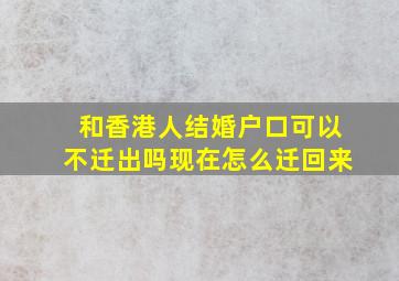 和香港人结婚户口可以不迁出吗现在怎么迁回来