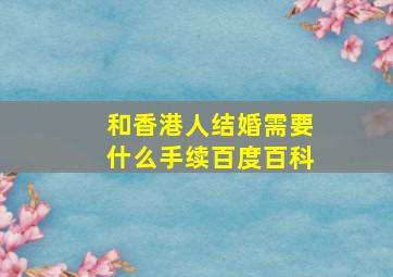 和香港人结婚需要什么手续百度百科