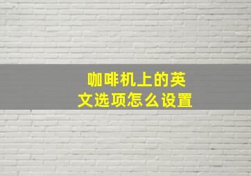 咖啡机上的英文选项怎么设置