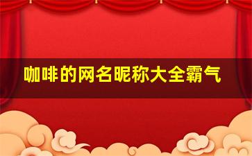 咖啡的网名昵称大全霸气