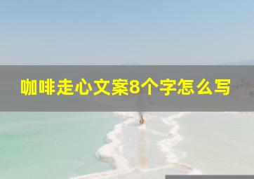 咖啡走心文案8个字怎么写