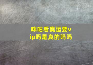 咪咕看奥运要vip吗是真的吗吗