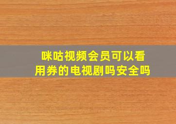 咪咕视频会员可以看用券的电视剧吗安全吗