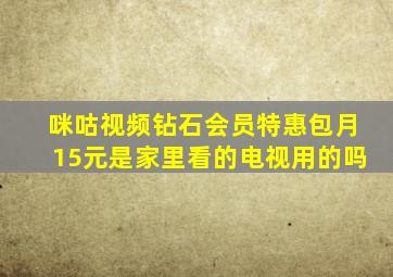 咪咕视频钻石会员特惠包月15元是家里看的电视用的吗