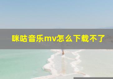 咪咕音乐mv怎么下载不了