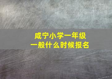 咸宁小学一年级一般什么时候报名