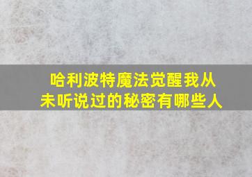 哈利波特魔法觉醒我从未听说过的秘密有哪些人