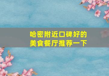 哈密附近口碑好的美食餐厅推荐一下