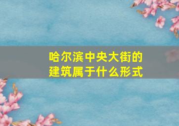 哈尔滨中央大街的建筑属于什么形式