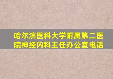 哈尔滨医科大学附属第二医院神经内科主任办公室电话