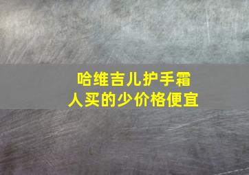 哈维吉儿护手霜人买的少价格便宜