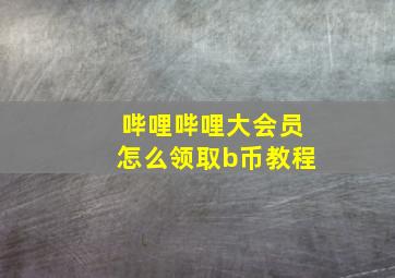 哔哩哔哩大会员怎么领取b币教程