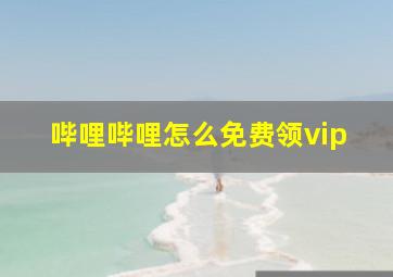 哔哩哔哩怎么免费领vip