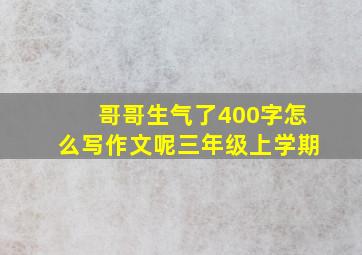 哥哥生气了400字怎么写作文呢三年级上学期