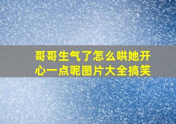 哥哥生气了怎么哄她开心一点呢图片大全搞笑