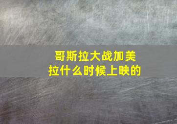 哥斯拉大战加美拉什么时候上映的