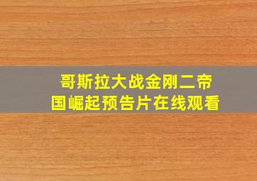 哥斯拉大战金刚二帝国崛起预告片在线观看