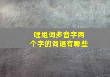 哩组词多音字两个字的词语有哪些