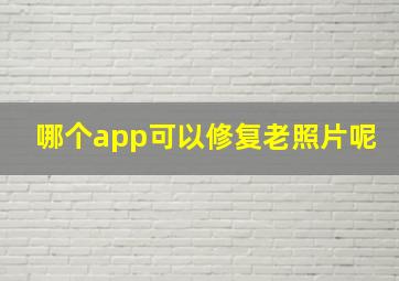 哪个app可以修复老照片呢