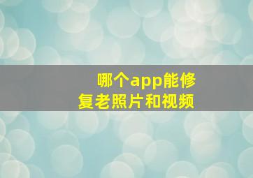 哪个app能修复老照片和视频