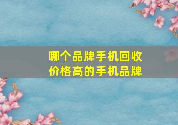 哪个品牌手机回收价格高的手机品牌