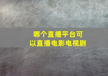 哪个直播平台可以直播电影电视剧