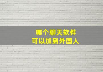 哪个聊天软件可以加到外国人