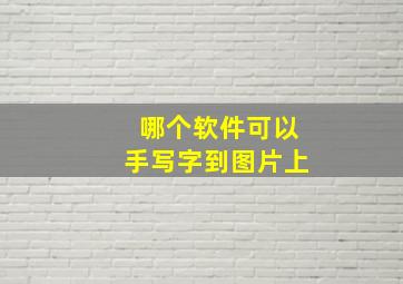 哪个软件可以手写字到图片上