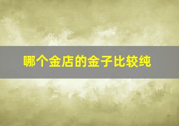 哪个金店的金子比较纯