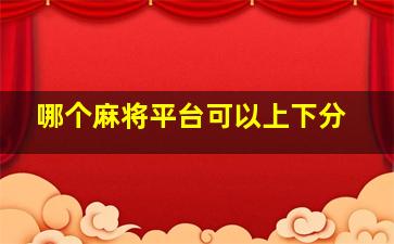 哪个麻将平台可以上下分