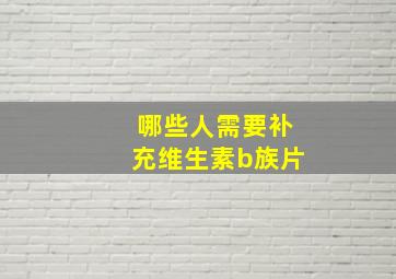 哪些人需要补充维生素b族片