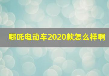 哪吒电动车2020款怎么样啊