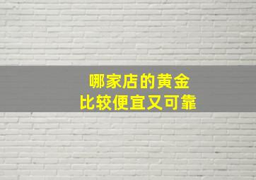 哪家店的黄金比较便宜又可靠