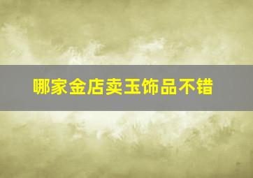 哪家金店卖玉饰品不错